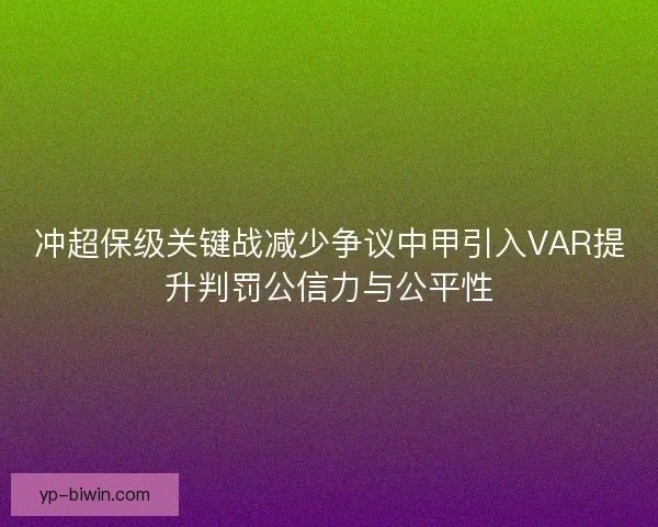 冲超保级关键战减少争议中甲引入VAR提升判罚公信力与公平性